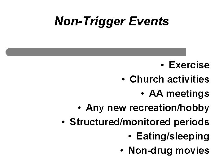 Non-Trigger Events • Exercise • Church activities • AA meetings • Any new recreation/hobby