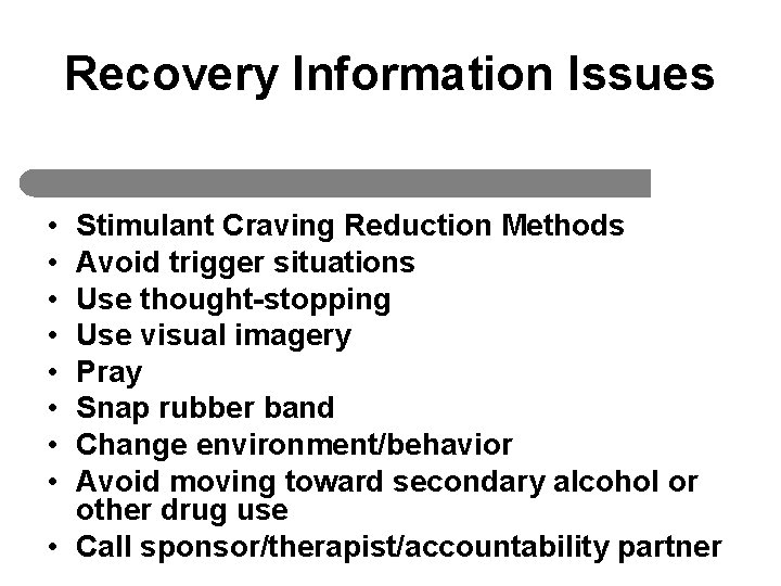 Recovery Information Issues • • Stimulant Craving Reduction Methods Avoid trigger situations Use thought-stopping