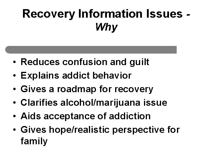 Recovery Information Issues Why • • • Reduces confusion and guilt Explains addict behavior