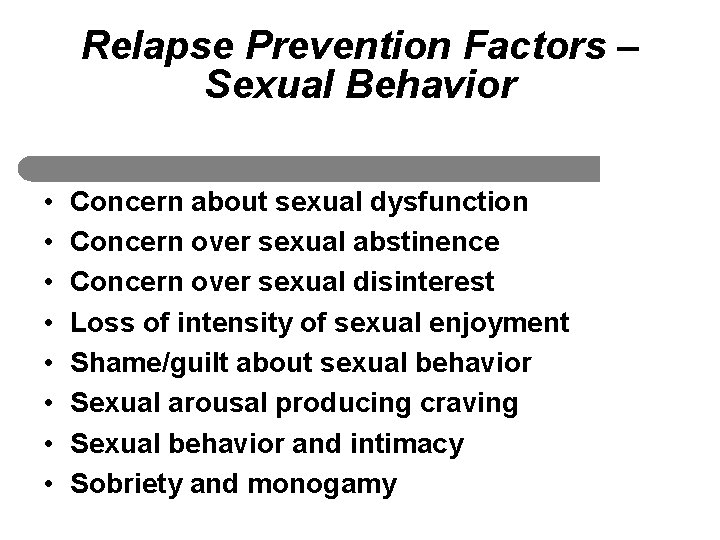 Relapse Prevention Factors – Sexual Behavior • • Concern about sexual dysfunction Concern over