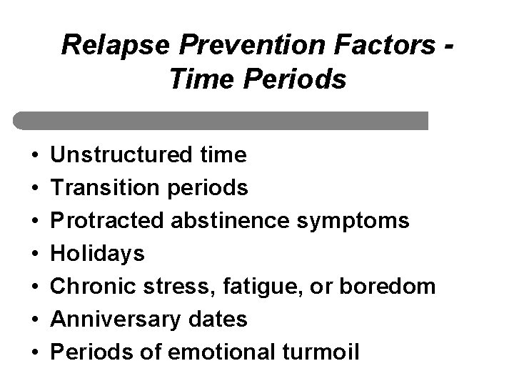 Relapse Prevention Factors Time Periods • • Unstructured time Transition periods Protracted abstinence symptoms