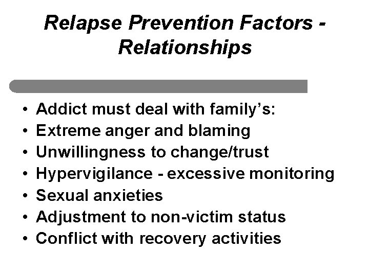 Relapse Prevention Factors Relationships • • Addict must deal with family’s: Extreme anger and