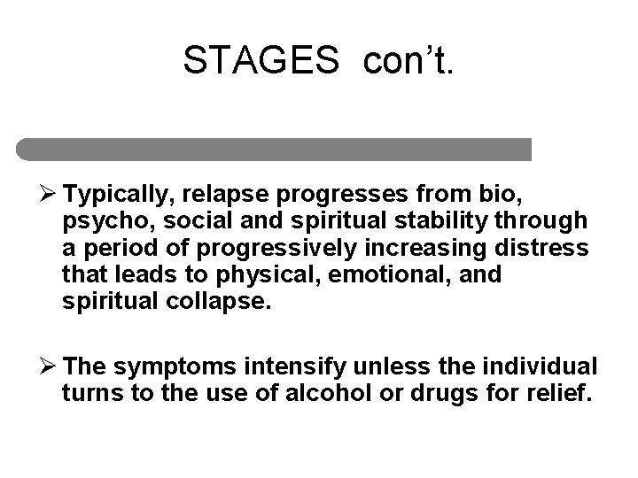 STAGES con’t. Ø Typically, relapse progresses from bio, psycho, social and spiritual stability through