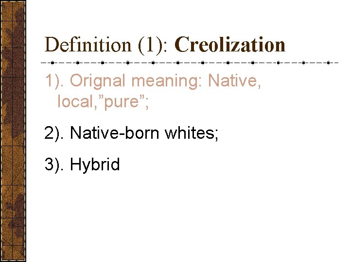 Definition (1): Creolization 1). Orignal meaning: Native, local, ”pure”; 2). Native-born whites; 3). Hybrid