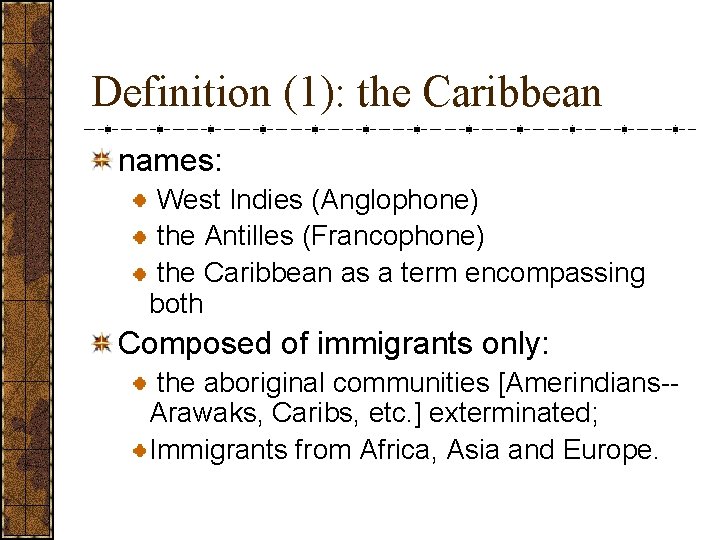 Definition (1): the Caribbean names: West Indies (Anglophone) the Antilles (Francophone) the Caribbean as