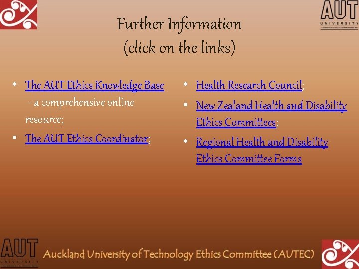 Further Information (click on the links) • The AUT Ethics Knowledge Base - a