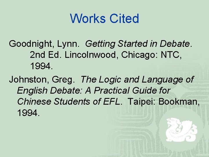 Works Cited Goodnight, Lynn. Getting Started in Debate. 2 nd Ed. Lincolnwood, Chicago: NTC,