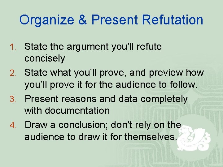 Organize & Present Refutation 1. State the argument you’ll refute concisely 2. State what