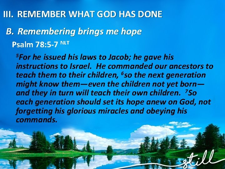 III. REMEMBER WHAT GOD HAS DONE B. Remembering brings me hope Psalm 78: 5