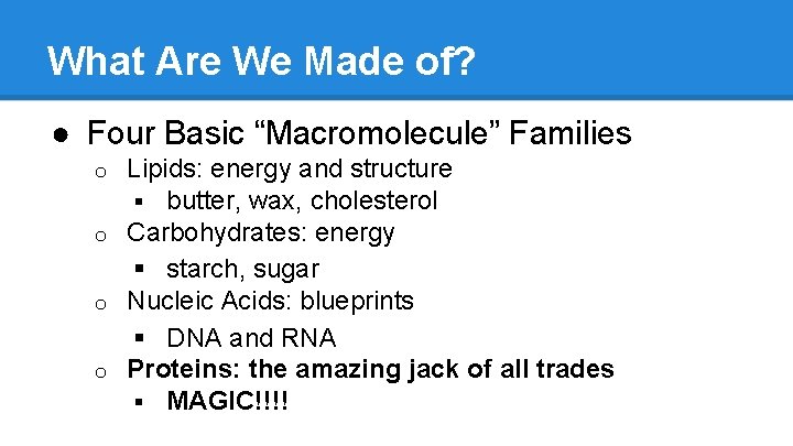 What Are We Made of? ● Four Basic “Macromolecule” Families Lipids: energy and structure