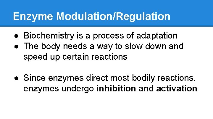 Enzyme Modulation/Regulation ● Biochemistry is a process of adaptation ● The body needs a