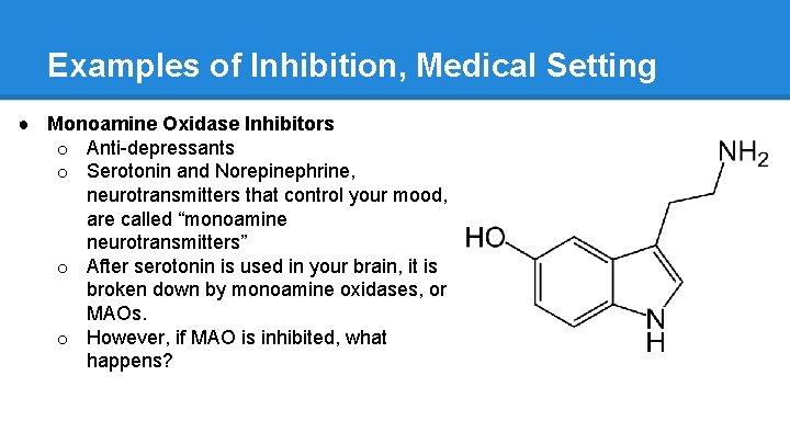 Examples of Inhibition, Medical Setting ● Monoamine Oxidase Inhibitors o Anti-depressants o Serotonin and