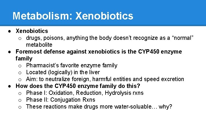 Metabolism: Xenobiotics ● Xenobiotics o drugs, poisons, anything the body doesn’t recognize as a