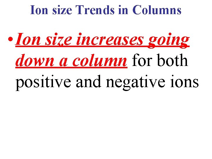 Ion size Trends in Columns • Ion size increases going down a column for
