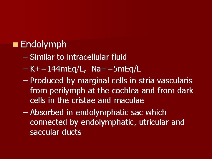 n Endolymph – Similar to intracellular fluid – K+=144 m. Eq/L, Na+=5 m. Eq/L