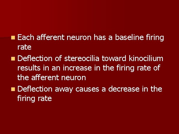 n Each afferent neuron has a baseline firing rate n Deflection of stereocilia toward