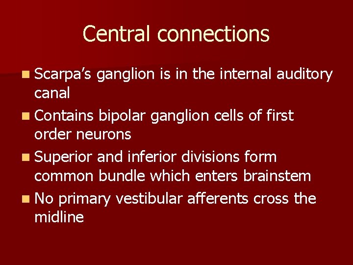 Central connections n Scarpa’s ganglion is in the internal auditory canal n Contains bipolar