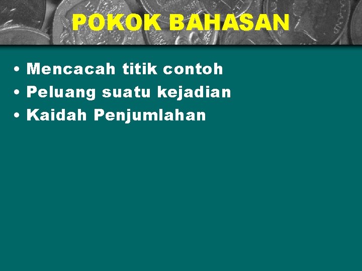 POKOK BAHASAN • Mencacah titik contoh • Peluang suatu kejadian • Kaidah Penjumlahan 