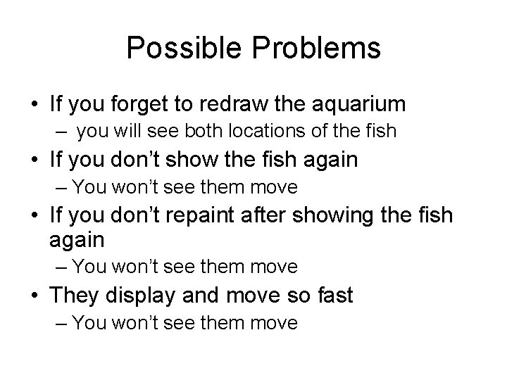 Possible Problems • If you forget to redraw the aquarium – you will see