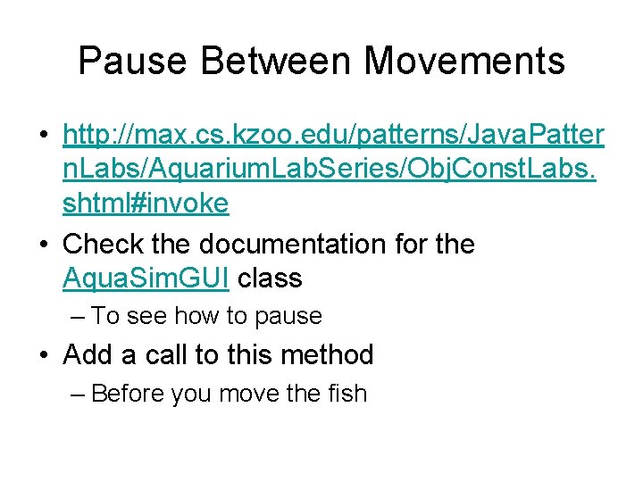 Pause Between Movements • http: //max. cs. kzoo. edu/patterns/Java. Patter n. Labs/Aquarium. Lab. Series/Obj.