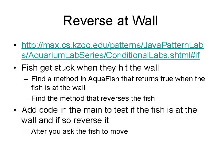 Reverse at Wall • http: //max. cs. kzoo. edu/patterns/Java. Pattern. Lab s/Aquarium. Lab. Series/Conditional.