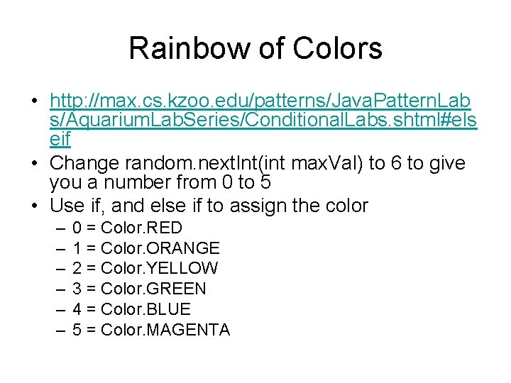 Rainbow of Colors • http: //max. cs. kzoo. edu/patterns/Java. Pattern. Lab s/Aquarium. Lab. Series/Conditional.