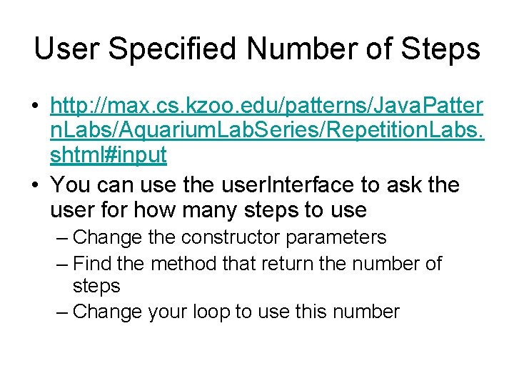 User Specified Number of Steps • http: //max. cs. kzoo. edu/patterns/Java. Patter n. Labs/Aquarium.