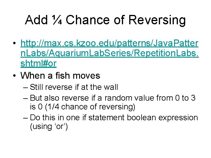 Add ¼ Chance of Reversing • http: //max. cs. kzoo. edu/patterns/Java. Patter n. Labs/Aquarium.