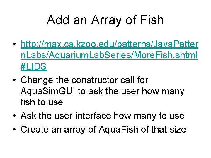 Add an Array of Fish • http: //max. cs. kzoo. edu/patterns/Java. Patter n. Labs/Aquarium.