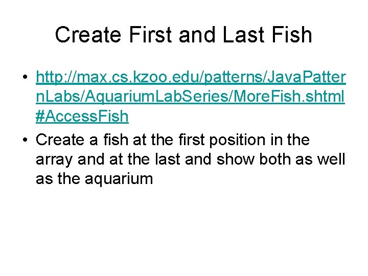Create First and Last Fish • http: //max. cs. kzoo. edu/patterns/Java. Patter n. Labs/Aquarium.