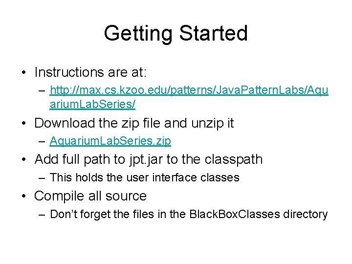 Getting Started • Instructions are at: – http: //max. cs. kzoo. edu/patterns/Java. Pattern. Labs/Aqu