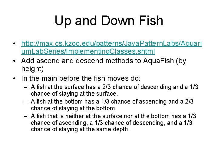 Up and Down Fish • http: //max. cs. kzoo. edu/patterns/Java. Pattern. Labs/Aquari um. Lab.