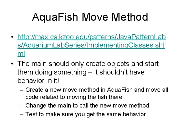 Aqua. Fish Move Method • http: //max. cs. kzoo. edu/patterns/Java. Pattern. Lab s/Aquarium. Lab.