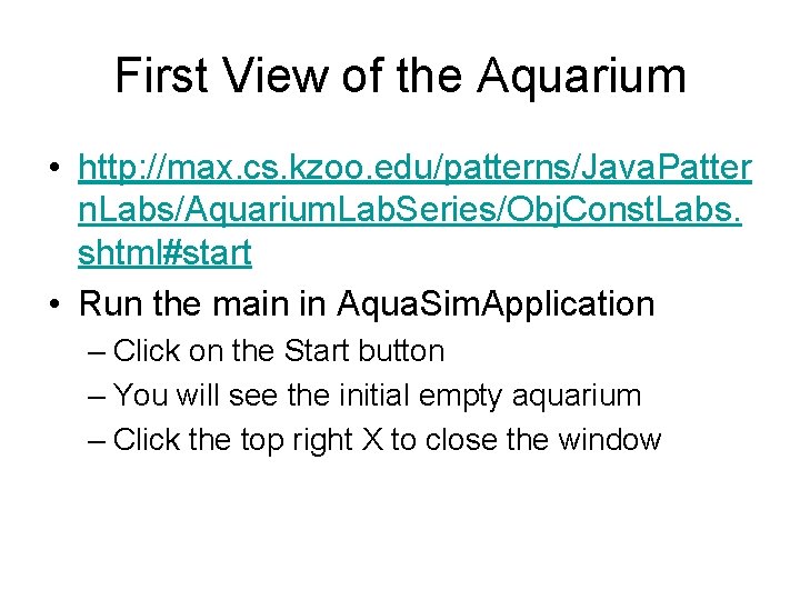 First View of the Aquarium • http: //max. cs. kzoo. edu/patterns/Java. Patter n. Labs/Aquarium.