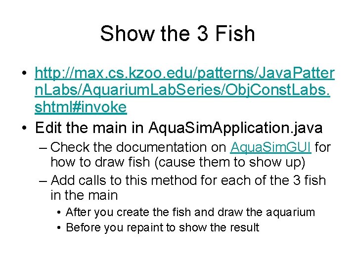 Show the 3 Fish • http: //max. cs. kzoo. edu/patterns/Java. Patter n. Labs/Aquarium. Lab.