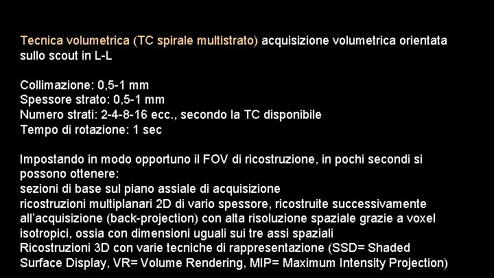 Tecnica volumetrica (TC spirale multistrato) acquisizione volumetrica orientata sullo scout in L-L Collimazione: 0,