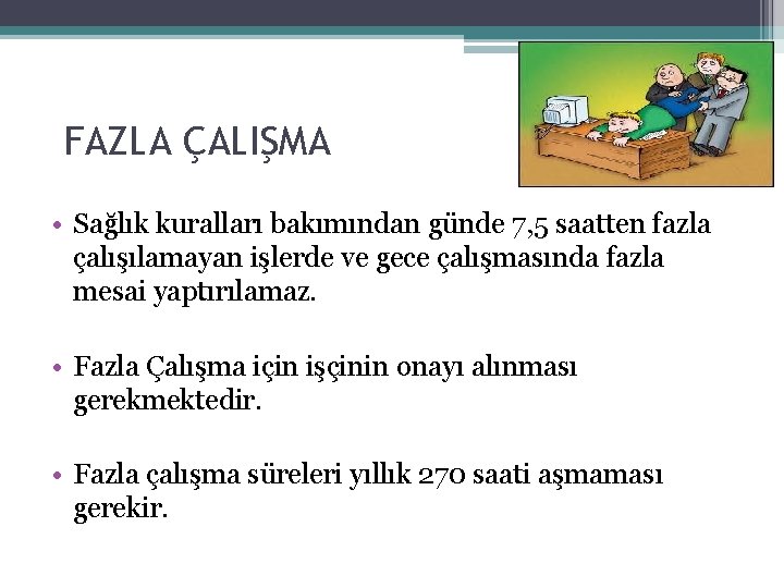 FAZLA ÇALIŞMA • Sağlık kuralları bakımından günde 7, 5 saatten fazla çalışılamayan işlerde ve