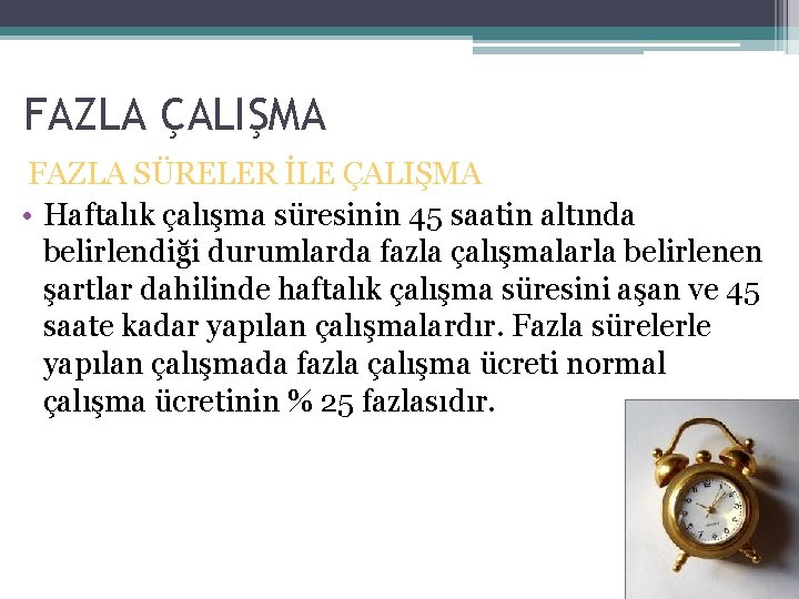 FAZLA ÇALIŞMA FAZLA SÜRELER İLE ÇALIŞMA • Haftalık çalışma süresinin 45 saatin altında belirlendiği