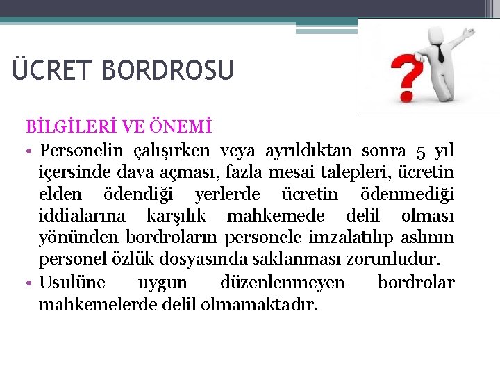 ÜCRET BORDROSU BİLGİLERİ VE ÖNEMİ • Personelin çalışırken veya ayrıldıktan sonra 5 yıl içersinde