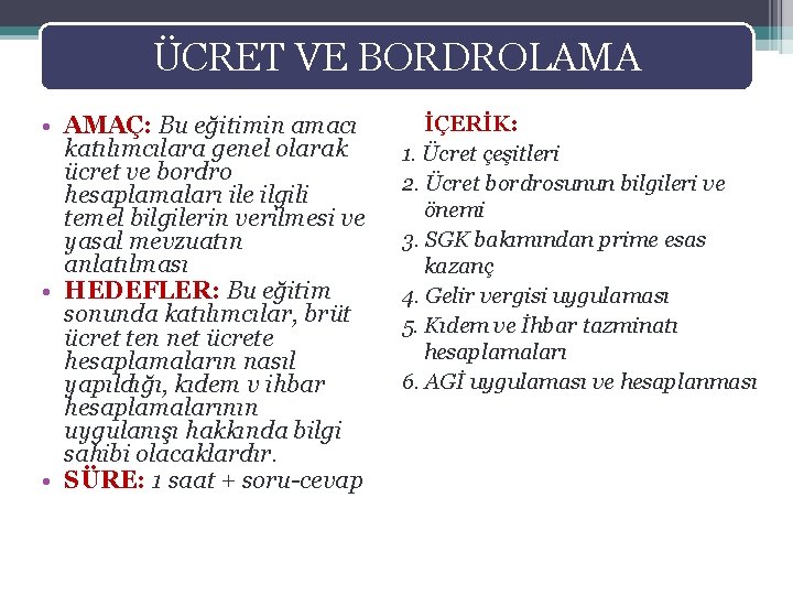 ÜCRET VE BORDROLAMA • AMAÇ: Bu eğitimin amacı katılımcılara genel olarak ücret ve bordro