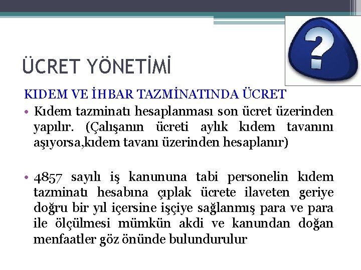 ÜCRET YÖNETİMİ KIDEM VE İHBAR TAZMİNATINDA ÜCRET • Kıdem tazminatı hesaplanması son ücret üzerinden