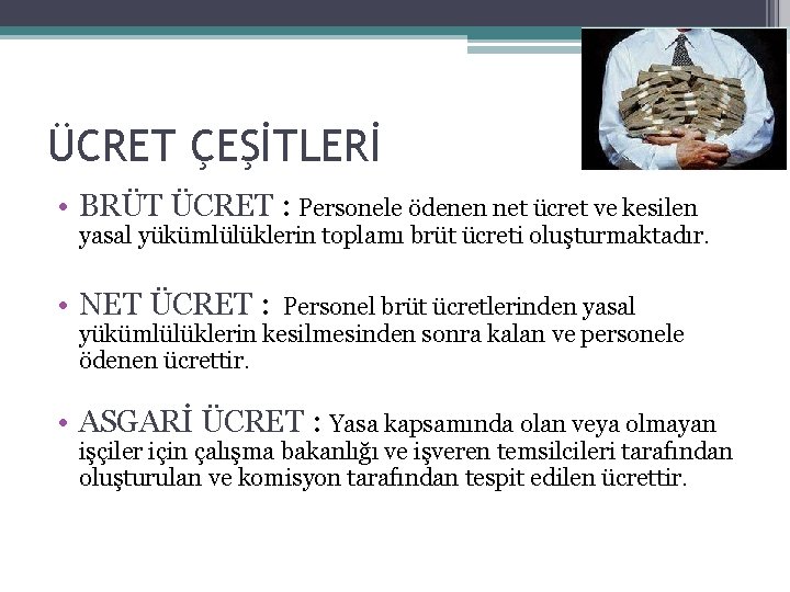 ÜCRET ÇEŞİTLERİ • BRÜT ÜCRET : Personele ödenen net ücret ve kesilen yasal yükümlülüklerin