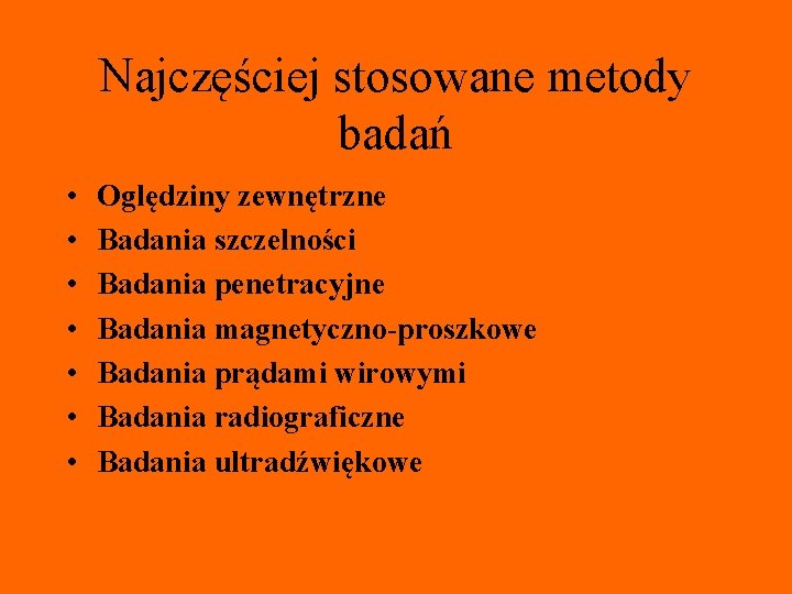 Najczęściej stosowane metody badań • • Oględziny zewnętrzne Badania szczelności Badania penetracyjne Badania magnetyczno-proszkowe