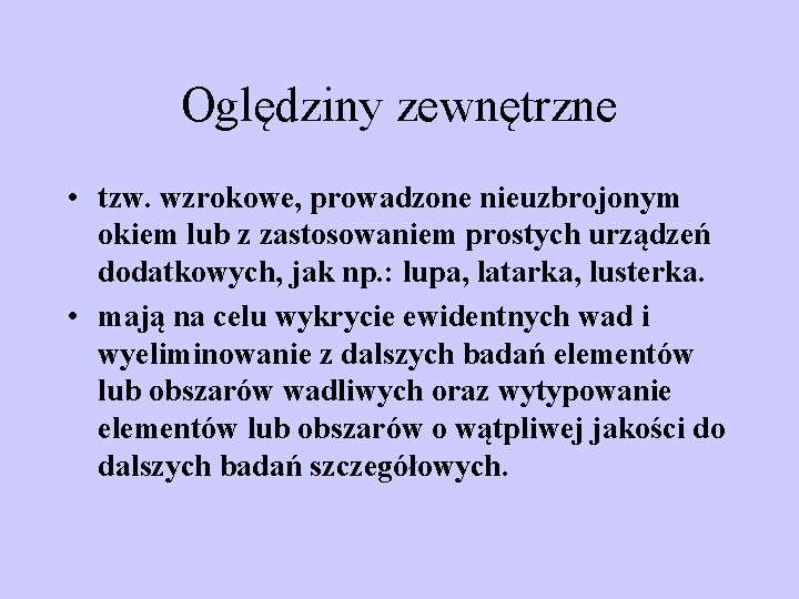 Oględziny zewnętrzne • tzw. wzrokowe, prowadzone nieuzbrojonym okiem lub z zastosowaniem prostych urządzeń dodatkowych,