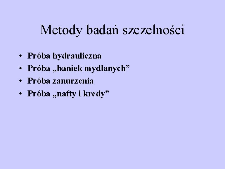 Metody badań szczelności • • Próba hydrauliczna Próba „baniek mydlanych” Próba zanurzenia Próba „nafty