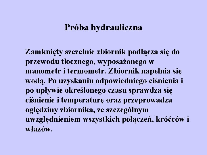 Próba hydrauliczna Zamknięty szczelnie zbiornik podłącza się do przewodu tłocznego, wyposażonego w manometr i