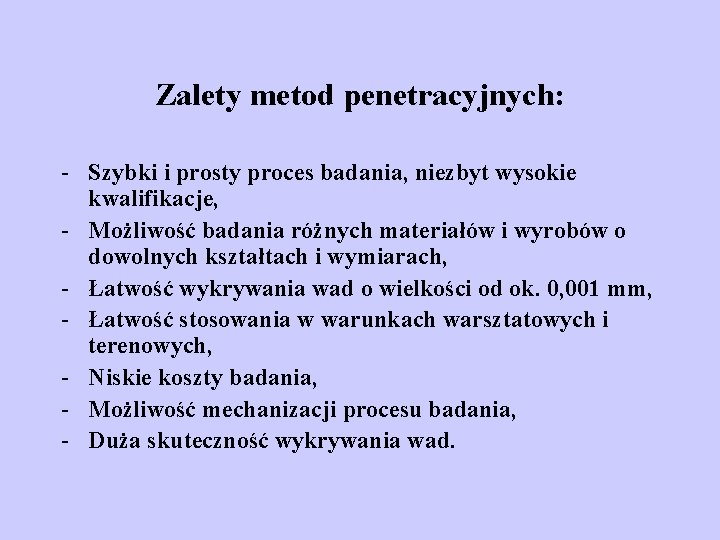 Zalety metod penetracyjnych: - Szybki i prosty proces badania, niezbyt wysokie kwalifikacje, - Możliwość