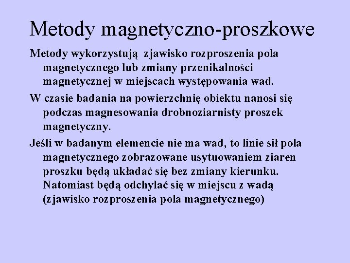 Metody magnetyczno-proszkowe Metody wykorzystują zjawisko rozproszenia pola magnetycznego lub zmiany przenikalności magnetycznej w miejscach