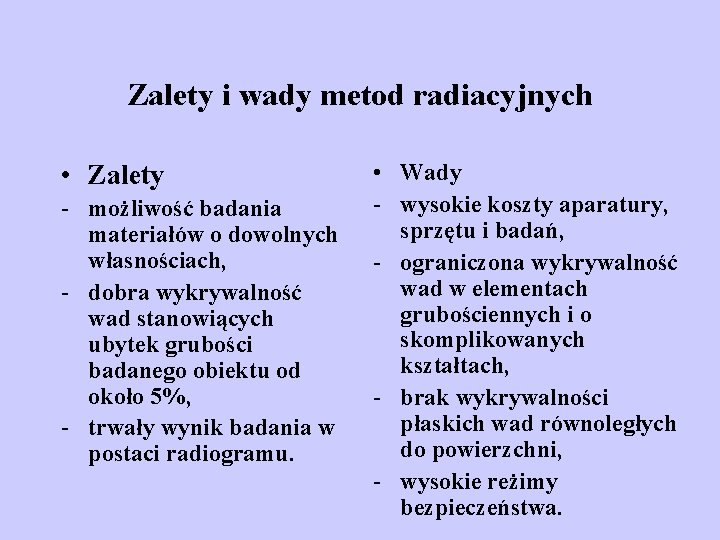 Zalety i wady metod radiacyjnych • Zalety - możliwość badania materiałów o dowolnych własnościach,