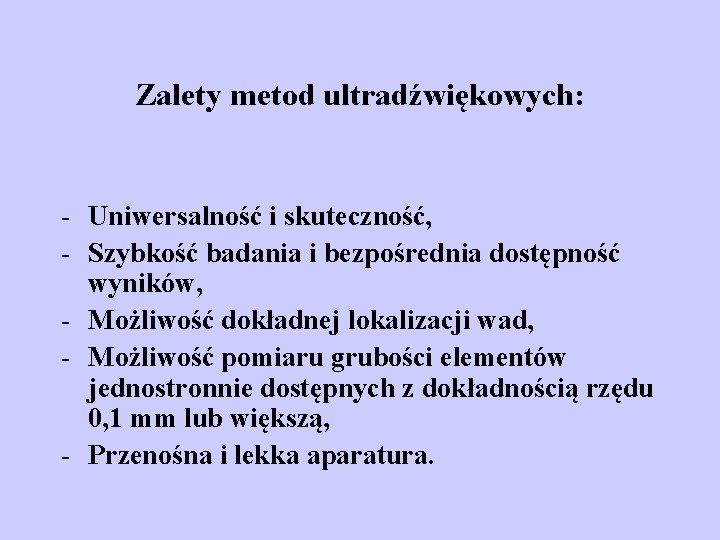 Zalety metod ultradźwiękowych: - Uniwersalność i skuteczność, - Szybkość badania i bezpośrednia dostępność wyników,